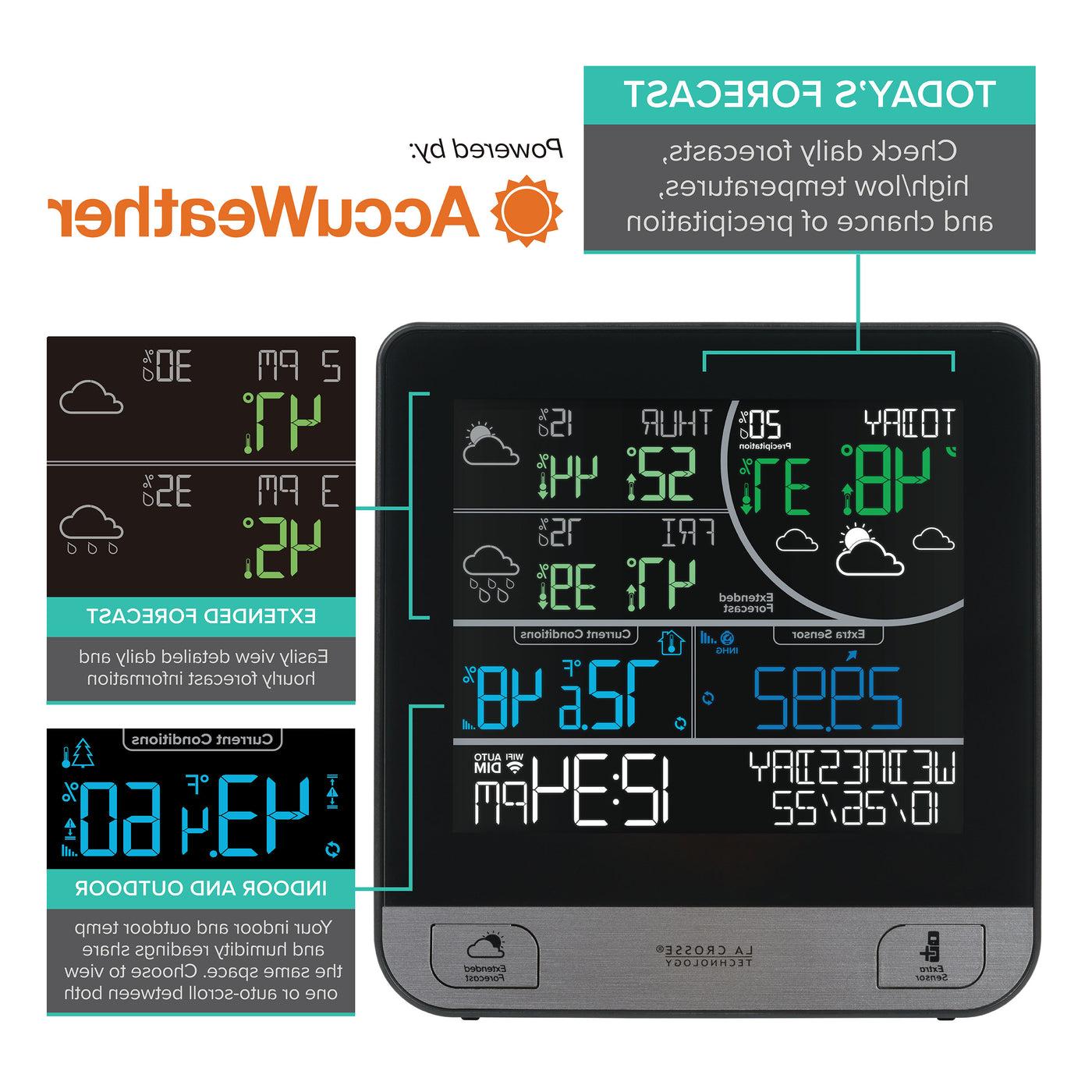 1684344  / C74443 / V16 Station Image highlighting the forecast features. Today's Forecast - Check daily forecasts, high/low temperatures, and chance of precipitation. Extended Forecast - Easily view detailed daily and hourly forecast information. Indoor and Outdoor - Your indoor and outdoor temp and humidity reading share the same space. Choose to view one or auto-scroll between both. All powered by: AccuWeather